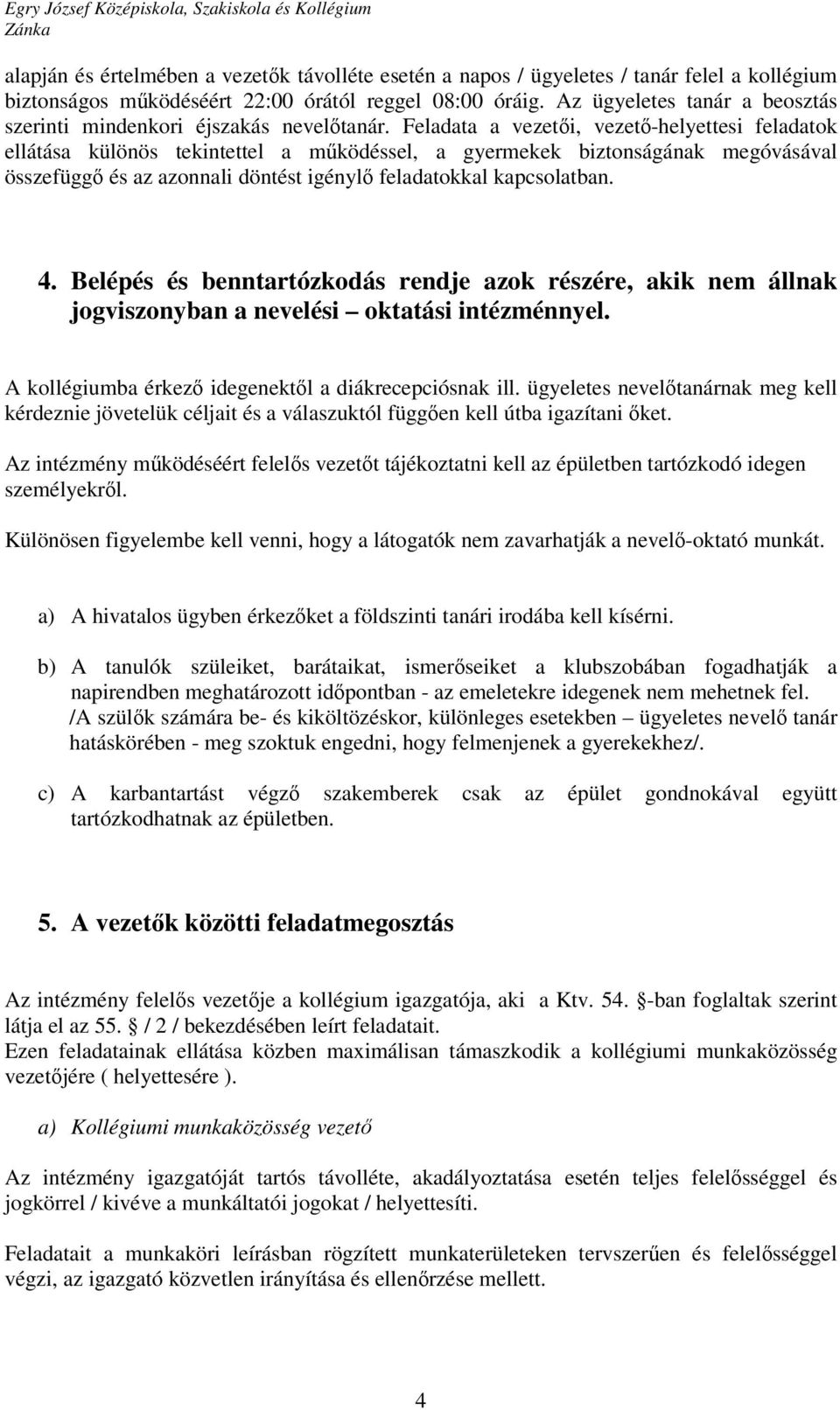 Feladata a vezetői, vezető-helyettesi feladatok ellátása különös tekintettel a működéssel, a gyermekek biztonságának megóvásával összefüggő és az azonnali döntést igénylő feladatokkal kapcsolatban. 4.