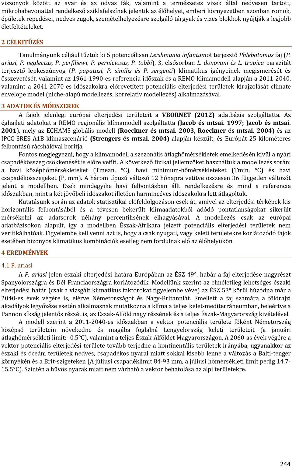 2 CÉLKITŰZÉS Tanulmányunk céljául tűztük ki 5 potenciálisan Leishmania infantumot terjesztő Phlebotomus faj (P. ariasi, P. neglectus, P. perfiliewi, P. perniciosus, P. tobbi), 3, elsősorban L.