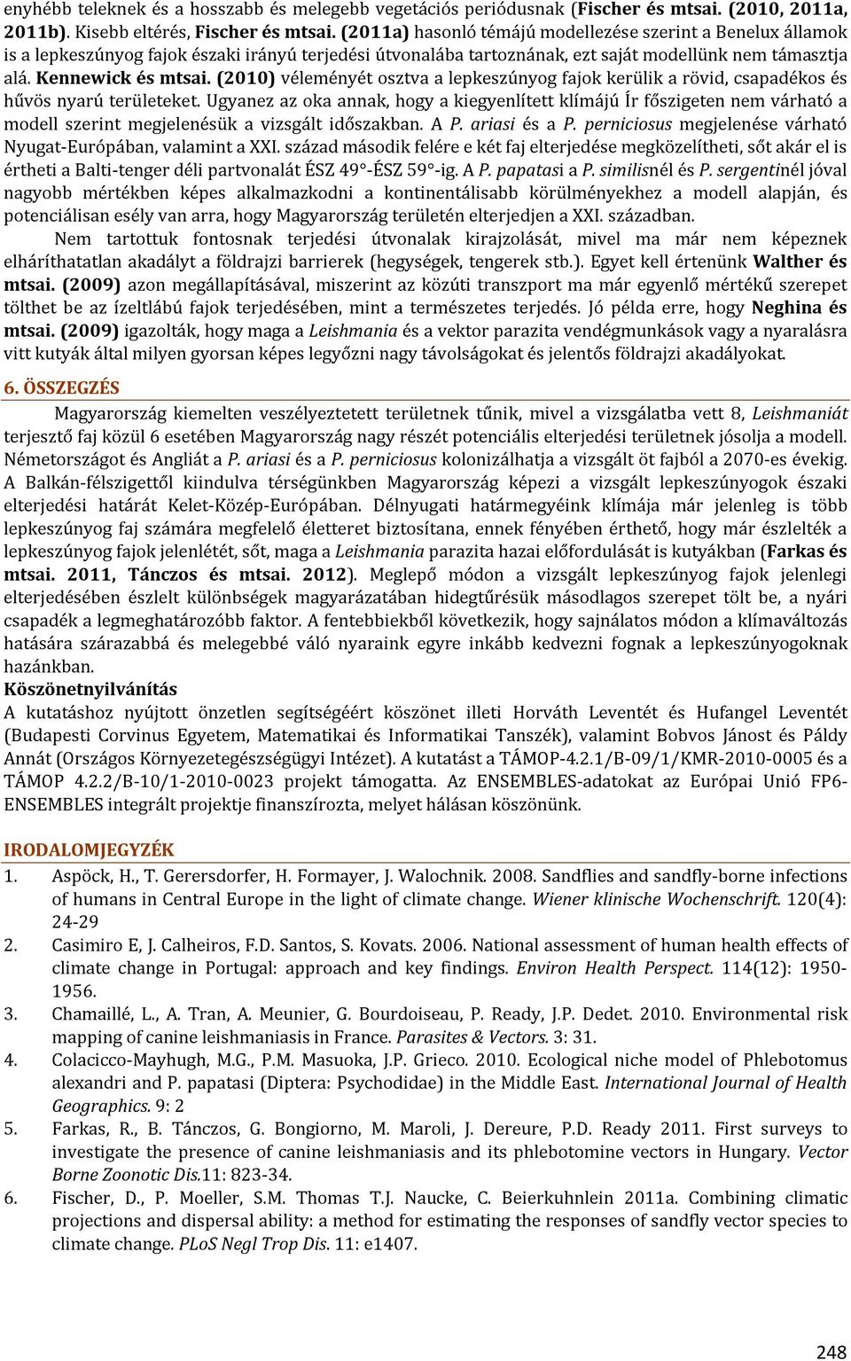 (2010) véleményét osztva a lepkeszúnyog fajok kerülik a rövid, csapadékos és hűvös nyarú területeket.