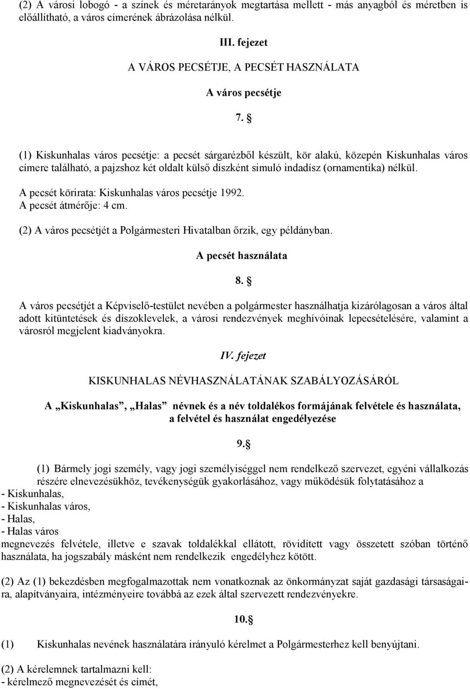 (1) Kiskunhalas város pecsétje: a pecsét sárgarézből készült, kör alakú, közepén Kiskunhalas város címere található, a pajzshoz két oldalt külső díszként simuló indadísz (ornamentika) nélkül.