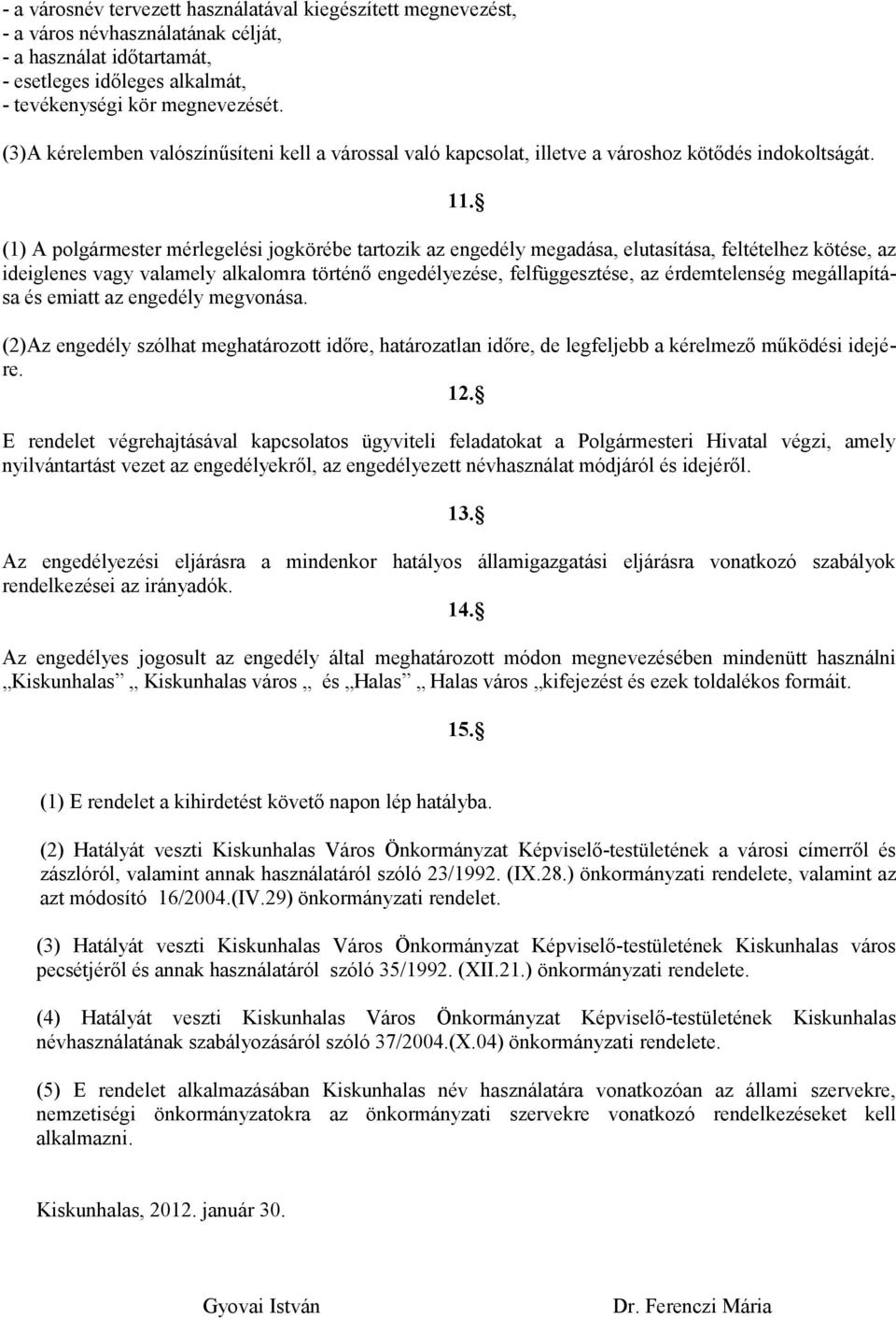 (1) A polgármester mérlegelési jogkörébe tartozik az engedély megadása, elutasítása, feltételhez kötése, az ideiglenes vagy valamely alkalomra történő engedélyezése, felfüggesztése, az érdemtelenség