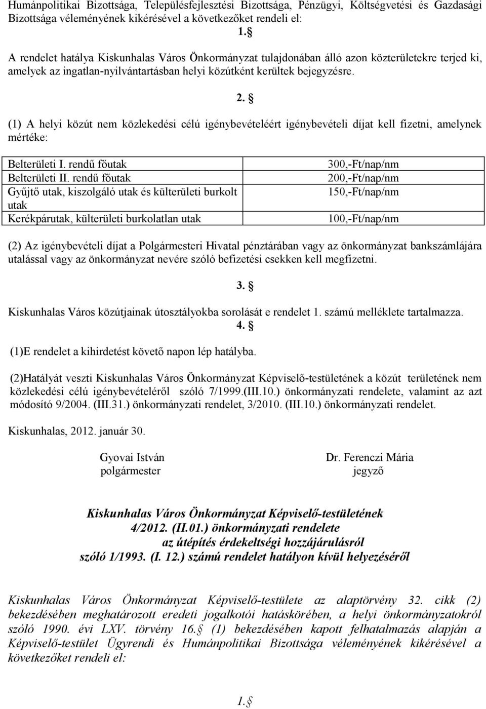 (1) A helyi közút nem közlekedési célú igénybevételéért igénybevételi díjat kell fizetni, amelynek mértéke: Belterületi I. rendű főutak Belterületi II.