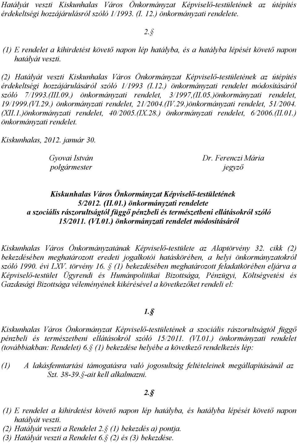 (2) Hatályát veszti Kiskunhalas Város Önkormányzat Képviselő-testületének az útépítés érdekeltségi hozzájárulásáról szóló 1/1993 (I.12.) önkormányzati rendelet módosításáról szóló 7/1993.(III.09.