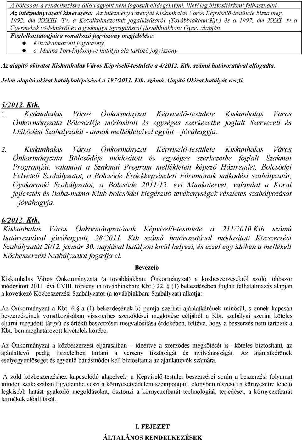 I. Tv. a Közalkalmazottak jogállásásáról (Továbbiakban:Kjt.) és a 1997. évi XXXI.