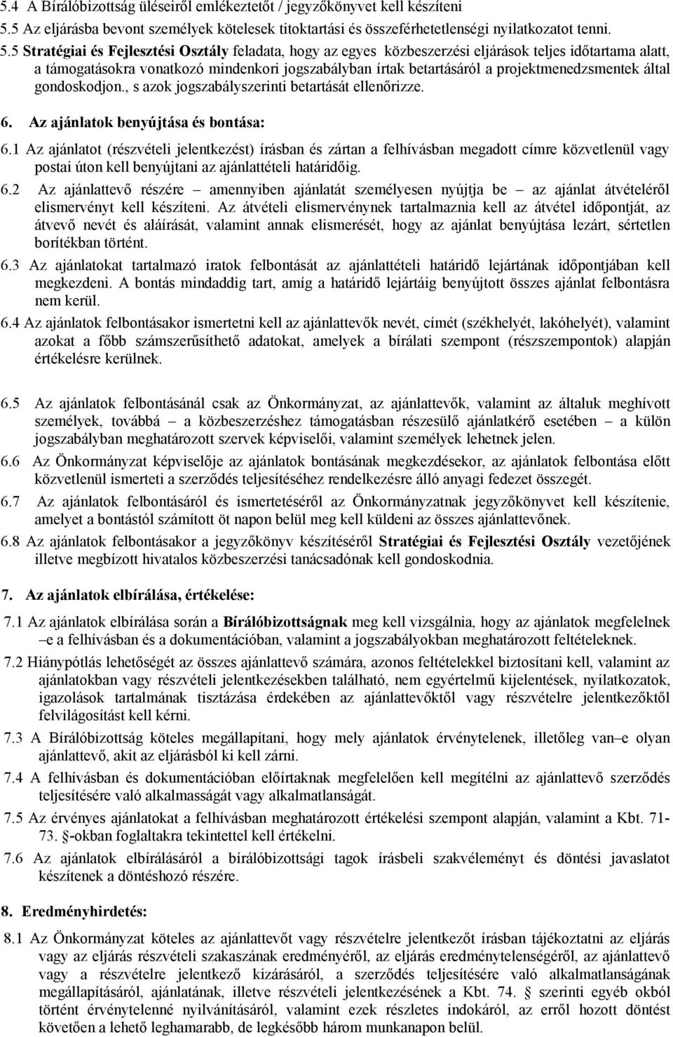 5 Stratégiai és Fejlesztési Osztály feladata, hogy az egyes közbeszerzési eljárások teljes időtartama alatt, a támogatásokra vonatkozó mindenkori jogszabályban írtak betartásáról a