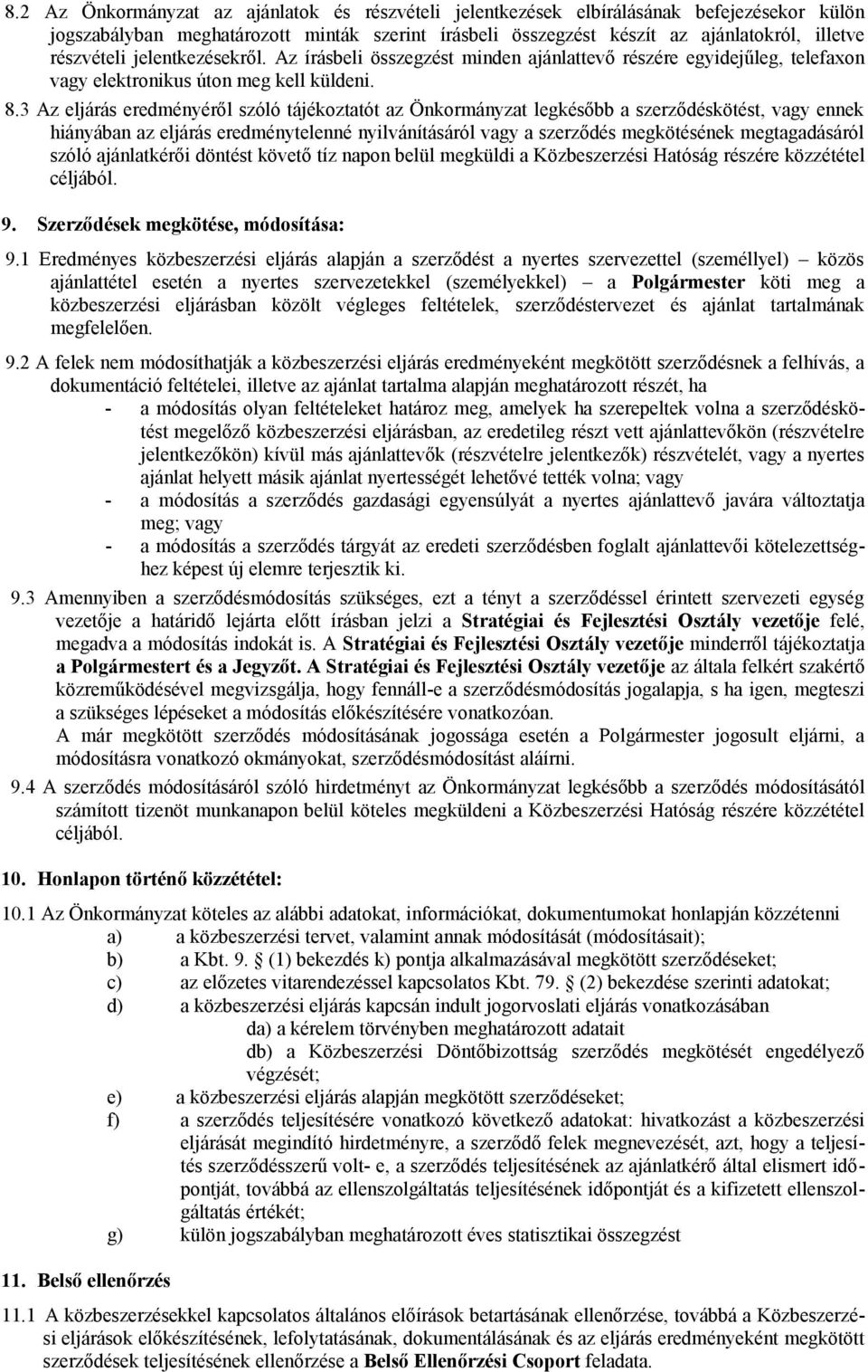 3 Az eljárás eredményéről szóló tájékoztatót az Önkormányzat legkésőbb a szerződéskötést, vagy ennek hiányában az eljárás eredménytelenné nyilvánításáról vagy a szerződés megkötésének megtagadásáról