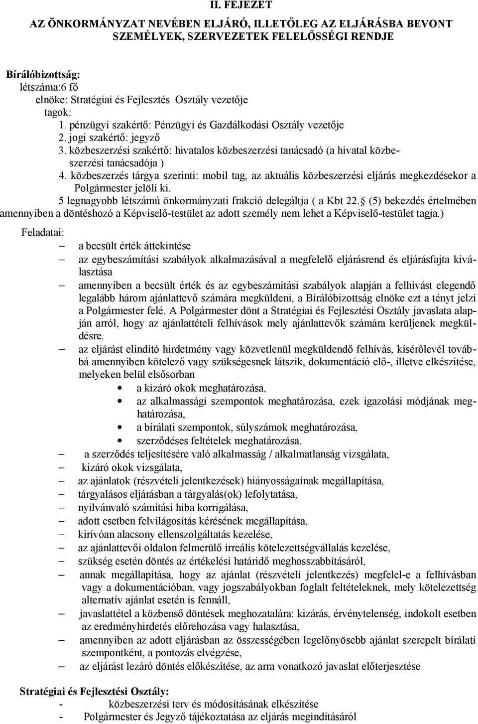 közbeszerzés tárgya szerinti: mobil tag, az aktuális közbeszerzési eljárás megkezdésekor a Polgármester jelöli ki. 5 legnagyobb létszámú önkormányzati frakció delegáltja ( a Kbt 22.