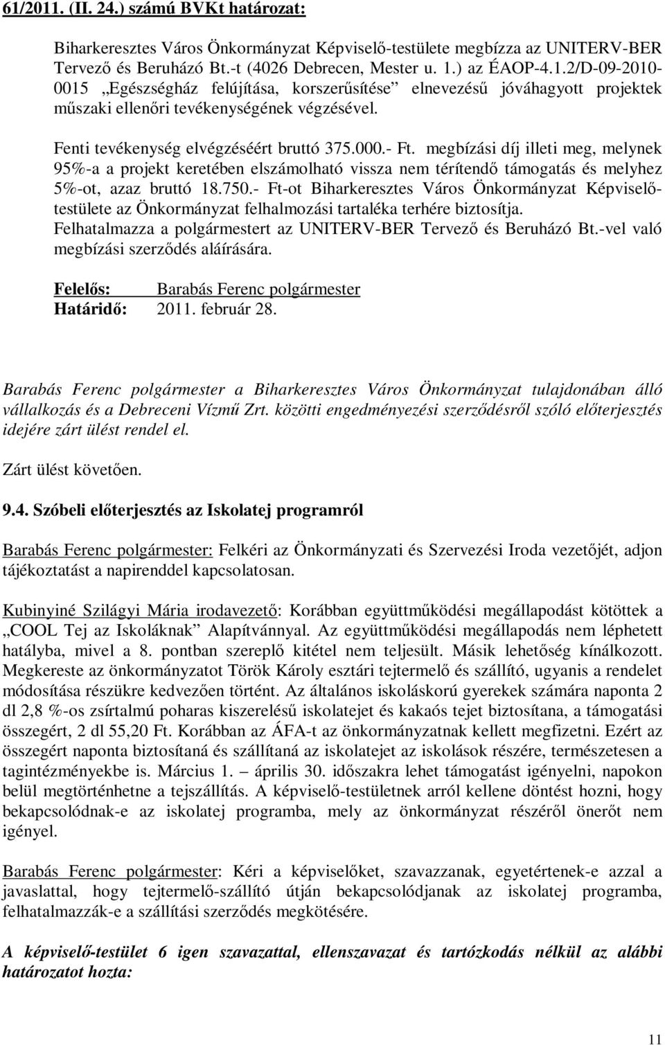 - Ft-ot Biharkeresztes Város Önkormányzat Képviselőtestülete az Önkormányzat felhalmozási tartaléka terhére biztosítja. Felhatalmazza a polgármestert az UNITERV-BER Tervező és Beruházó Bt.