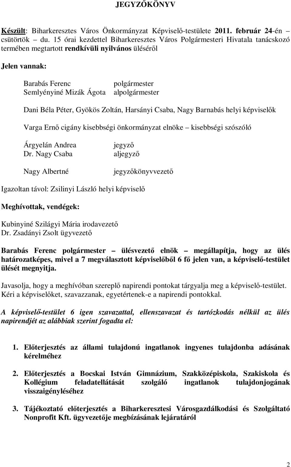 alpolgármester Dani Béla Péter, Gyökös Zoltán, Harsányi Csaba, Nagy Barnabás helyi képviselők Varga Ernő cigány kisebbségi önkormányzat elnöke kisebbségi szószóló Árgyelán Andrea Dr.