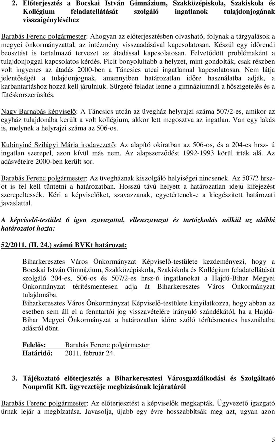 Felvetődött problémaként a tulajdonjoggal kapcsolatos kérdés. Picit bonyolultabb a helyzet, mint gondolták, csak részben volt ingyenes az átadás 2000-ben a Táncsics utcai ingatlannal kapcsolatosan.