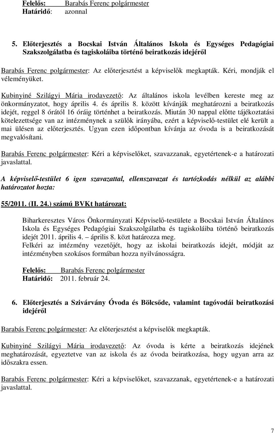 megkapták. Kéri, mondják el véleményüket. Kubinyiné Szilágyi Mária irodavezető: Az általános iskola levélben kereste meg az önkormányzatot, hogy április 4. és április 8.