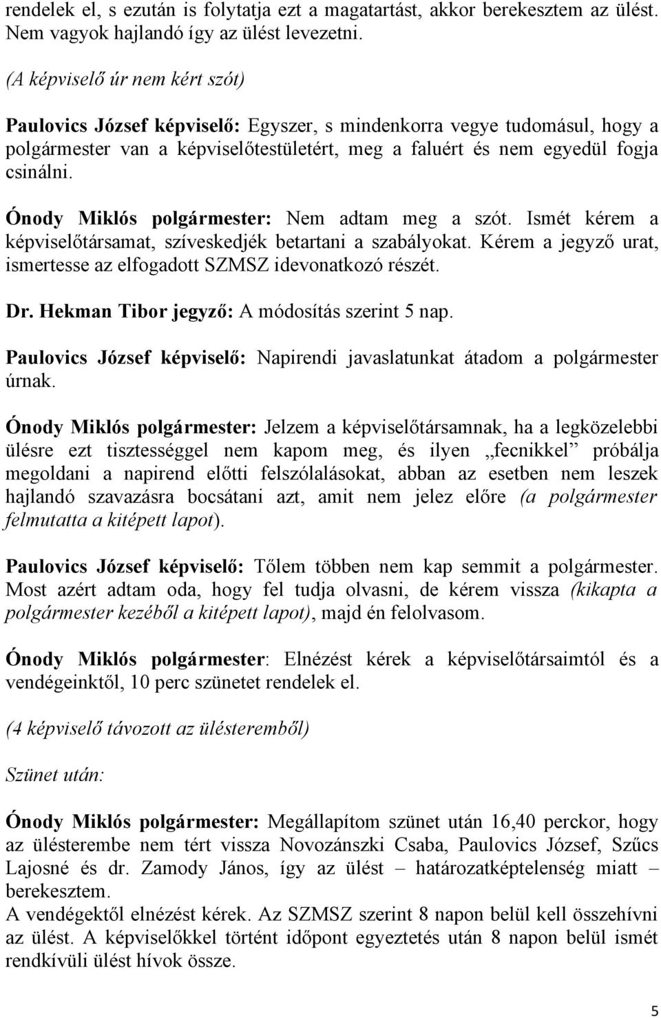 Ónody Miklós polgármester: Nem adtam meg a szót. Ismét kérem a képviselőtársamat, szíveskedjék betartani a szabályokat. Kérem a jegyző urat, ismertesse az elfogadott SZMSZ idevonatkozó részét. Dr.