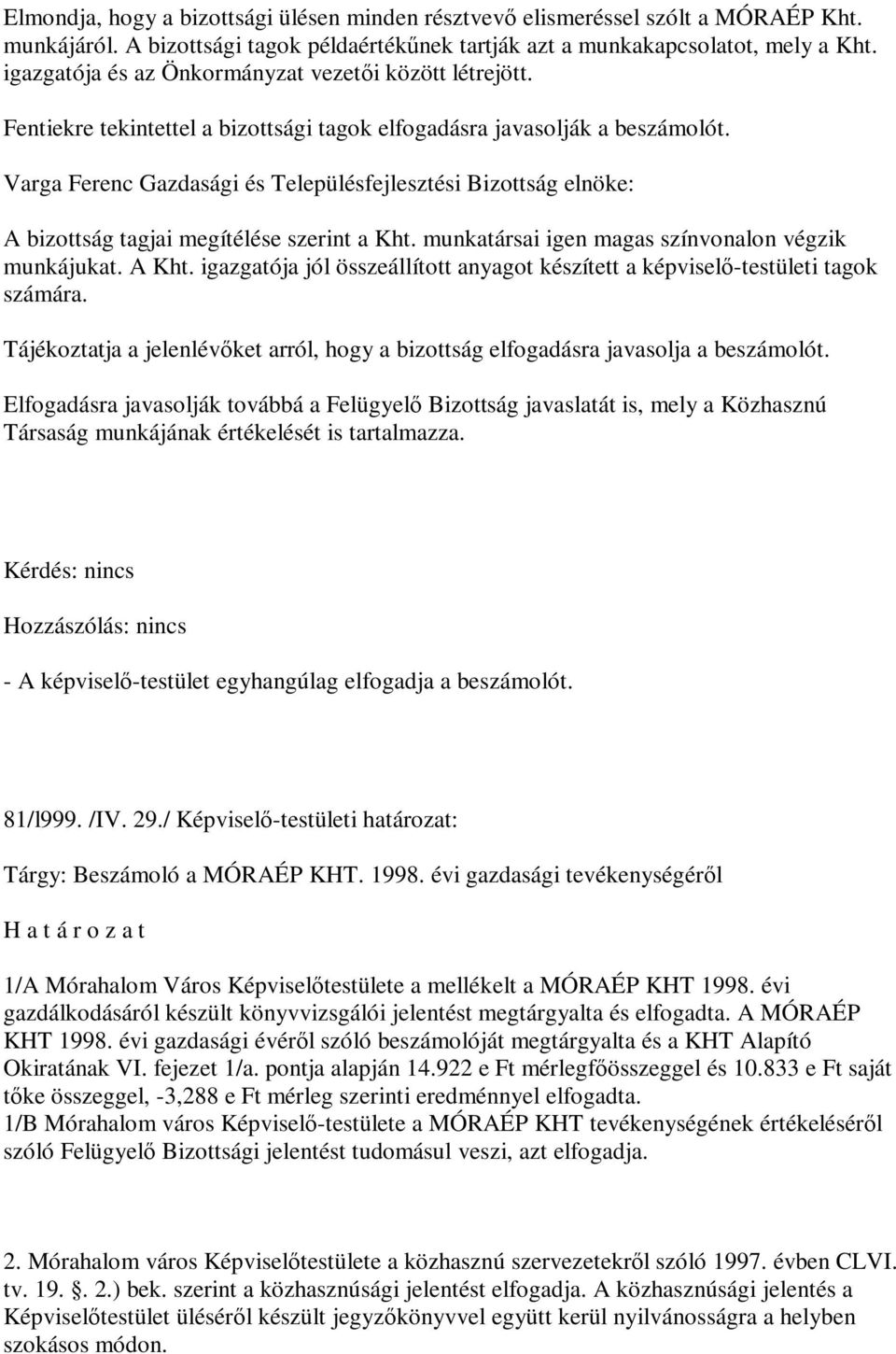 Varga Ferenc Gazdasági és Településfejlesztési Bizottság elnöke: A bizottság tagjai megítélése szerint a Kht. munkatársai igen magas színvonalon végzik munkájukat. A Kht.