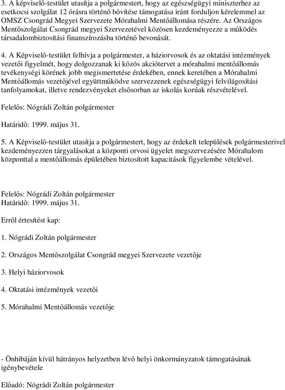 A Képviselő-testület felhívja a polgármester, a háziorvosok és az oktatási intézmények vezetői figyelmét, hogy dolgozzanak ki közös akciótervet a mórahalmi mentőállomás tevékenységi körének jobb