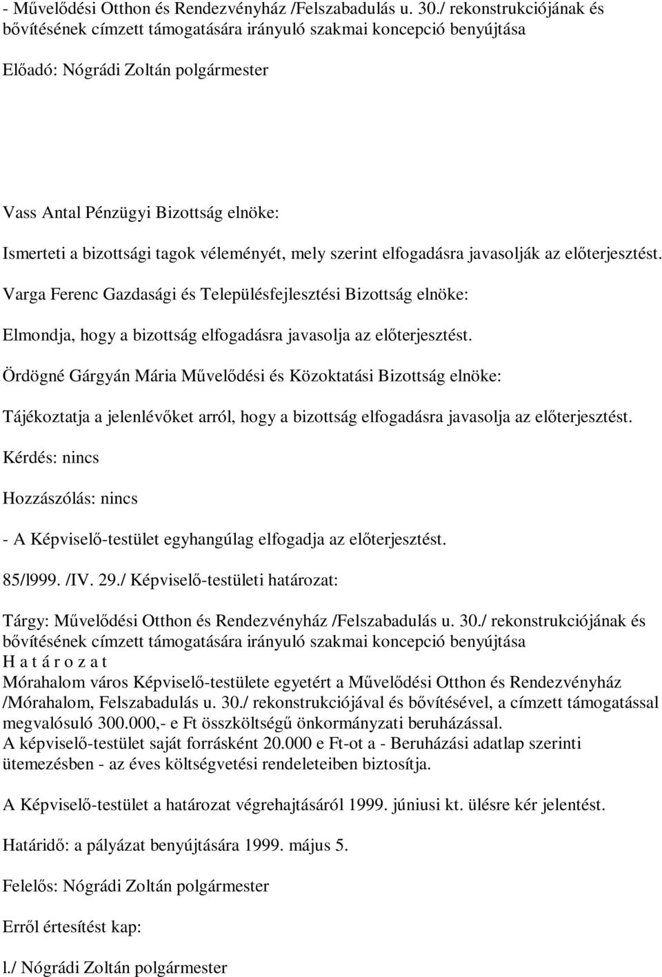 javasolják az előterjesztést. Varga Ferenc Gazdasági és Településfejlesztési Bizottság elnöke: Elmondja, hogy a bizottság elfogadásra javasolja az előterjesztést.