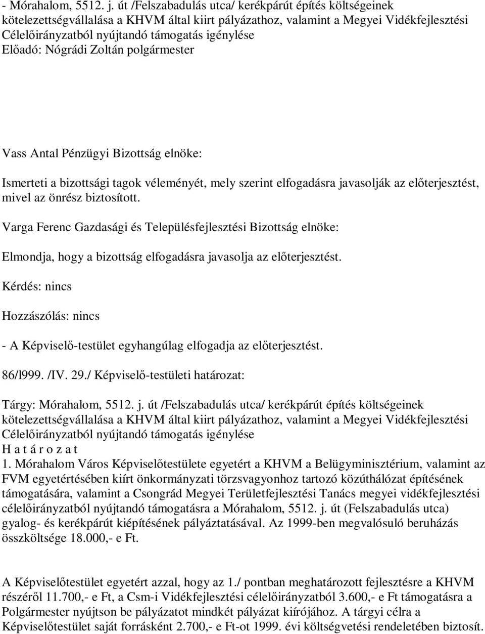 Antal Pénzügyi Bizottság elnöke: Ismerteti a bizottsági tagok véleményét, mely szerint elfogadásra javasolják az előterjesztést, mivel az önrész biztosított.