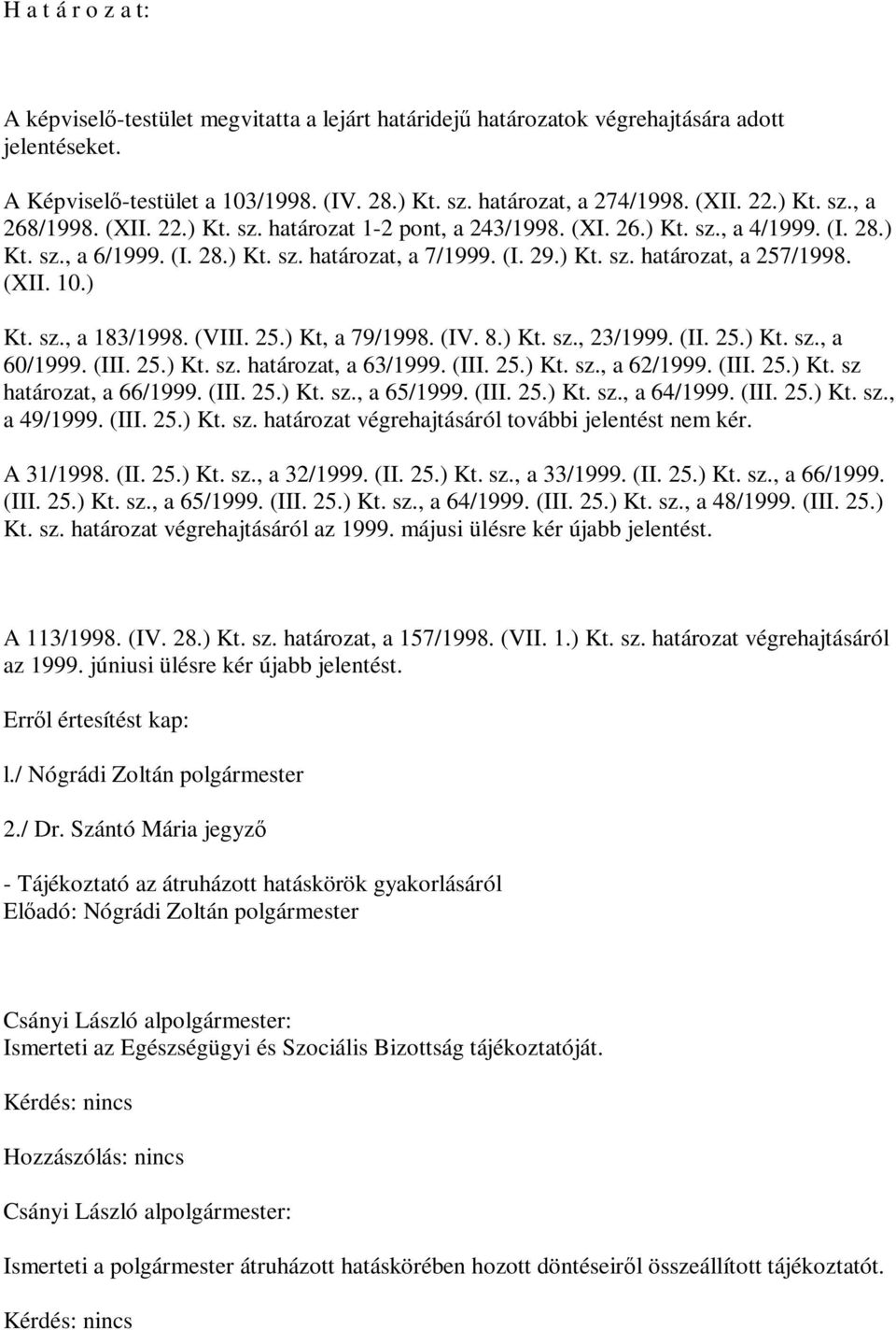 (VIII. 25.) Kt, a 79/1998. (IV. 8.) Kt. sz., 23/1999. (II. 25.) Kt. sz., a 60/1999. (III. 25.) Kt. sz. határozat, a 63/1999. (III. 25.) Kt. sz., a 62/1999. (III. 25.) Kt. sz határozat, a 66/1999.