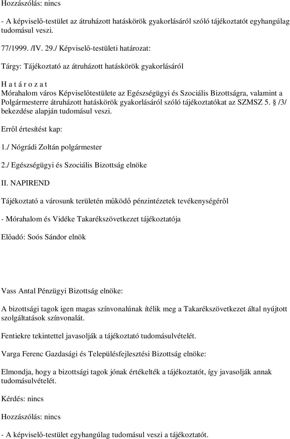 átruházott hatáskörök gyakorlásáról szóló tájékoztatókat az SZMSZ 5. /3/ bekezdése alapján tudomásul veszi. 1./ Nógrádi Zoltán polgármester 2./ Egészségügyi és Szociális Bizottság elnöke II.