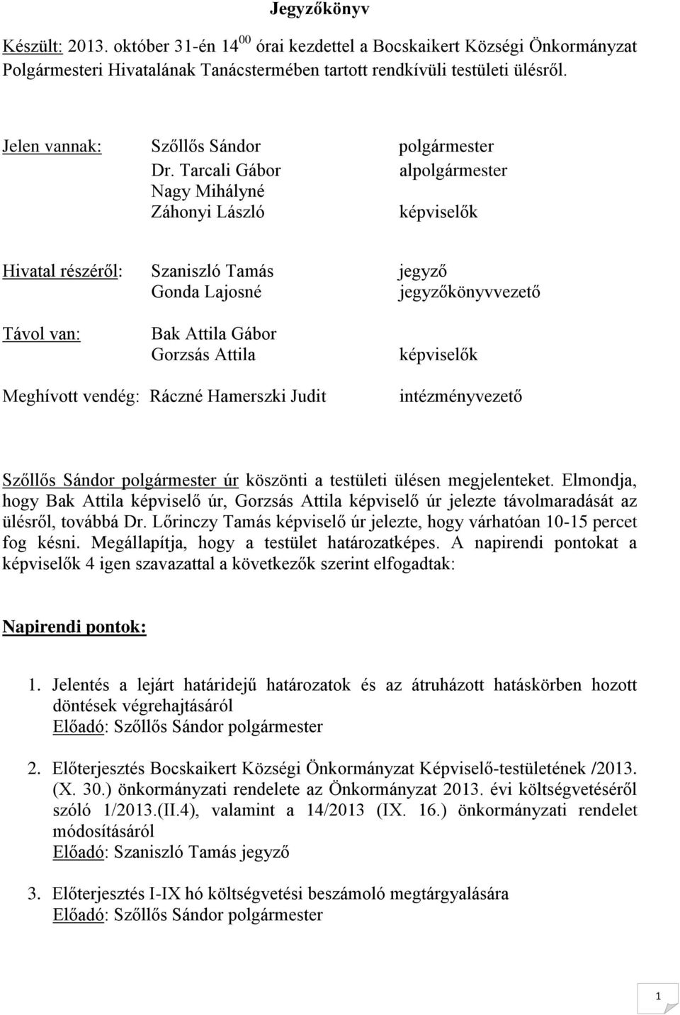 Tarcali Gábor alpolgármester Nagy Mihályné Záhonyi László képviselők Hivatal részéről: Szaniszló Tamás jegyző Gonda Lajosné jegyzőkönyvvezető Távol van: Bak Attila Gábor Gorzsás Attila képviselők