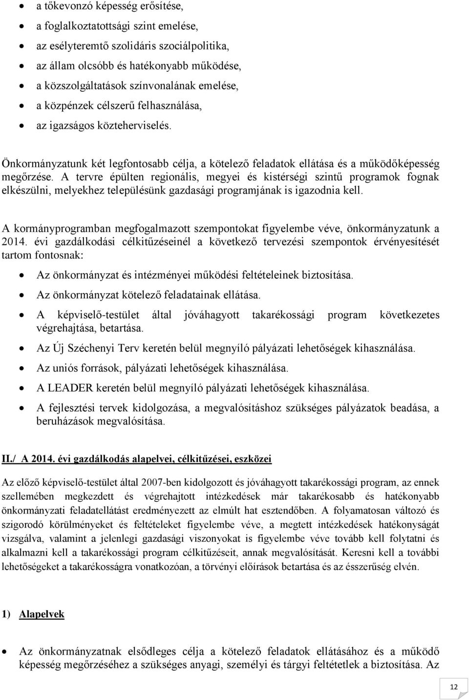 A tervre épülten regionális, megyei és kistérségi szintű programok fognak elkészülni, melyekhez településünk gazdasági programjának is igazodnia kell.