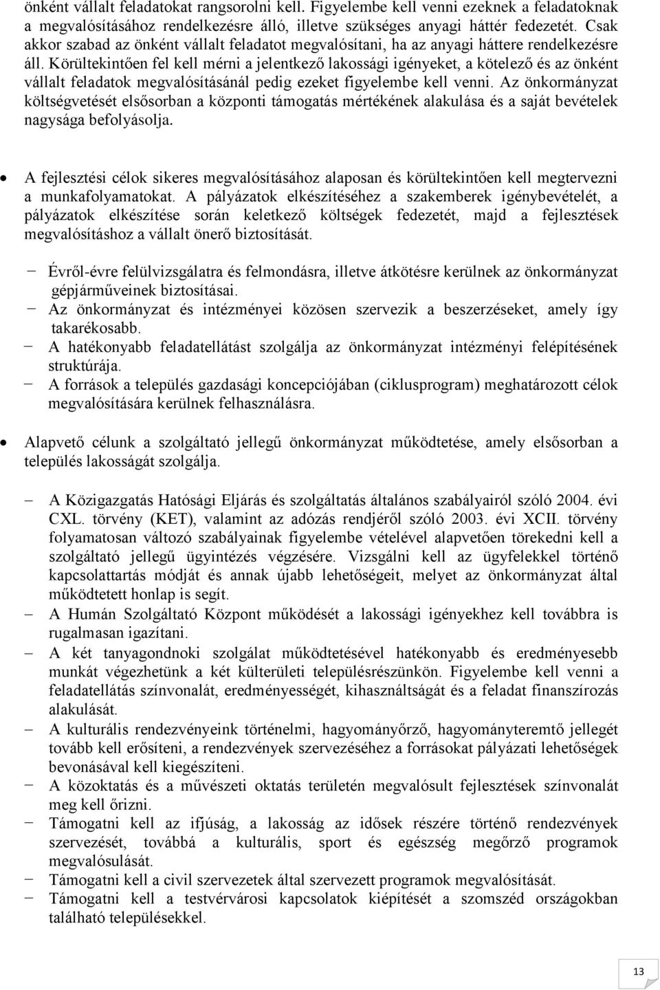 Körültekintően fel kell mérni a jelentkező lakossági igényeket, a kötelező és az önként vállalt feladatok megvalósításánál pedig ezeket figyelembe kell venni.