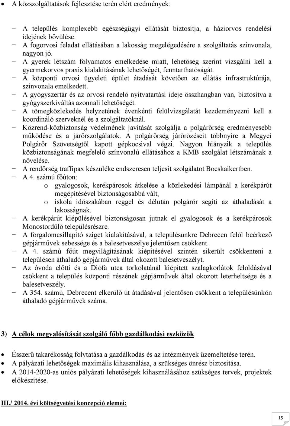 A gyerek létszám folyamatos emelkedése miatt, lehetőség szerint vizsgálni kell a gyermekorvos praxis kialakításának lehetőségét, fenntarthatóságát.