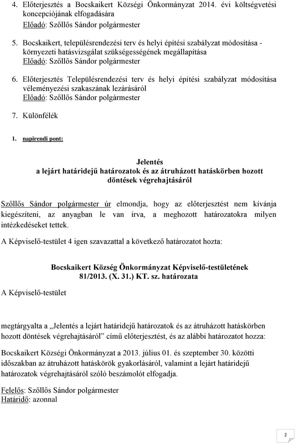 Előterjesztés Településrendezési terv és helyi építési szabályzat módosítása véleményezési szakaszának lezárásáról Előadó: Szőllős Sándor polgármester 7. Különfélék 1.