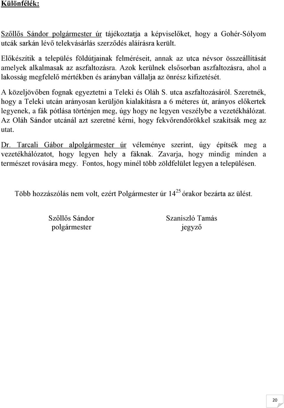 Azok kerülnek elsősorban aszfaltozásra, ahol a lakosság megfelelő mértékben és arányban vállalja az önrész kifizetését. A közeljövőben fognak egyeztetni a Teleki és Oláh S. utca aszfaltozásáról.