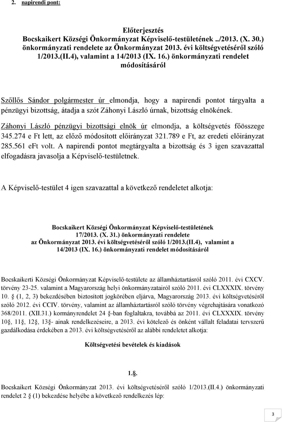 ) önkormányzati rendelet módosításáról Szőllős Sándor polgármester úr elmondja, hogy a napirendi pontot tárgyalta a pénzügyi bizottság, átadja a szót Záhonyi László úrnak, bizottság elnökének.