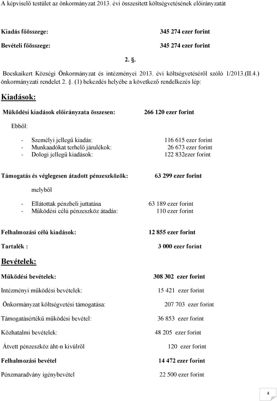 . (1) bekezdés helyébe a következő rendelkezés lép: Kiadások: Működési kiadások előirányzata összesen: 266 120 ezer forint Ebből: - Személyi jellegű kiadás: 116 615 ezer forint - Munkaadókat terhelő