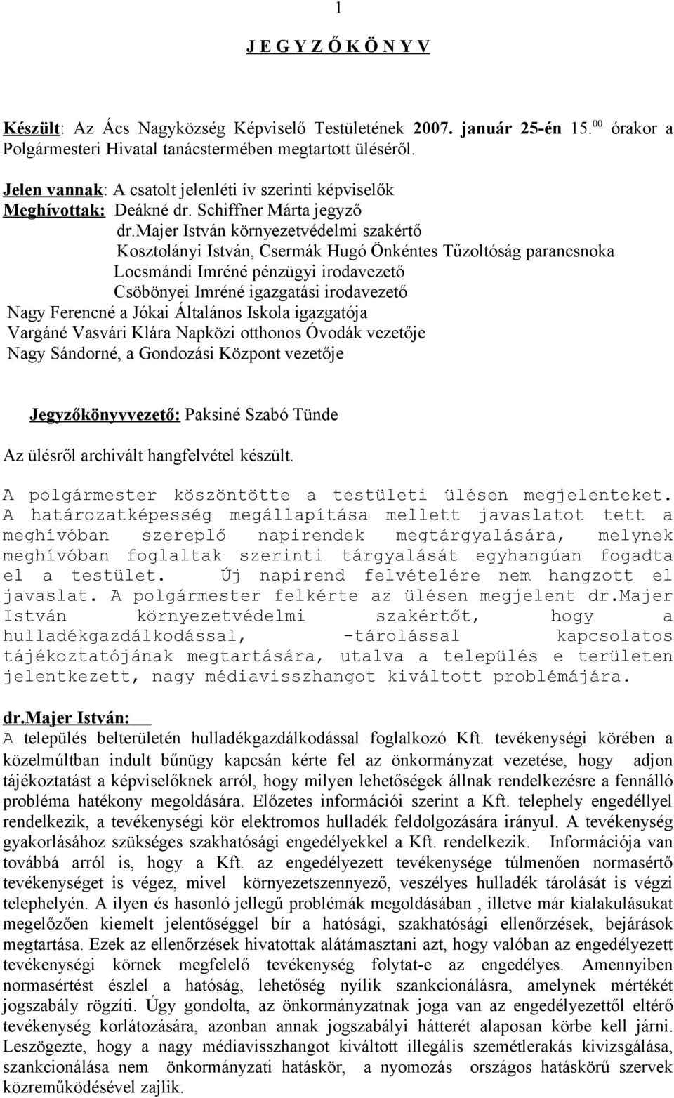 majer István környezetvédelmi szakértő Kosztolányi István, Csermák Hugó Önkéntes Tűzoltóság parancsnoka Locsmándi Imréné pénzügyi irodavezető Csöbönyei Imréné igazgatási irodavezető Nagy Ferencné a