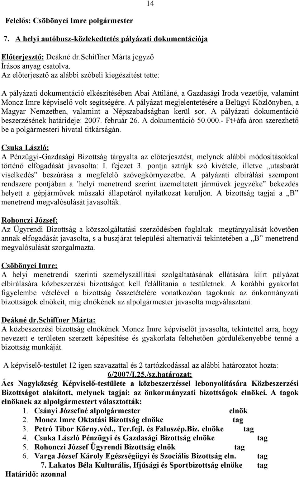 A pályázati dokumentáció beszerzésének határideje: 2007. február 26. A dokumentáció 50.000.- Ft+áfa áron szerezhető be a polgármesteri hivatal titkárságán.