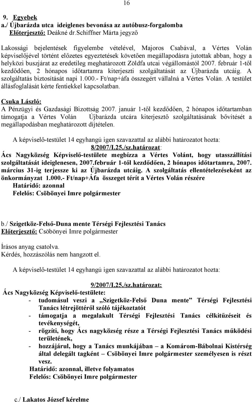 megállapodásra jutottak abban, hogy a helyközi buszjárat az eredetileg meghatározott Zöldfa utcai végállomástól 2007.