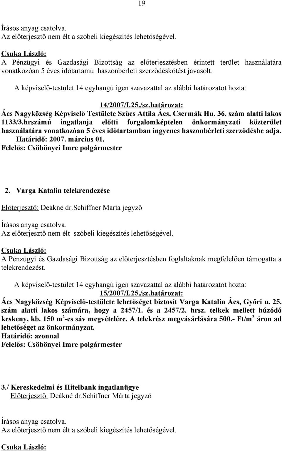 A képviselő-testület 14 egyhangú igen szavazattal az alábbi határozatot hozta: 14/2007/I.25./sz.határozat: Ács Nagyközség Képviselő Testülete Szűcs Attila Ács, Csermák Hu. 36.