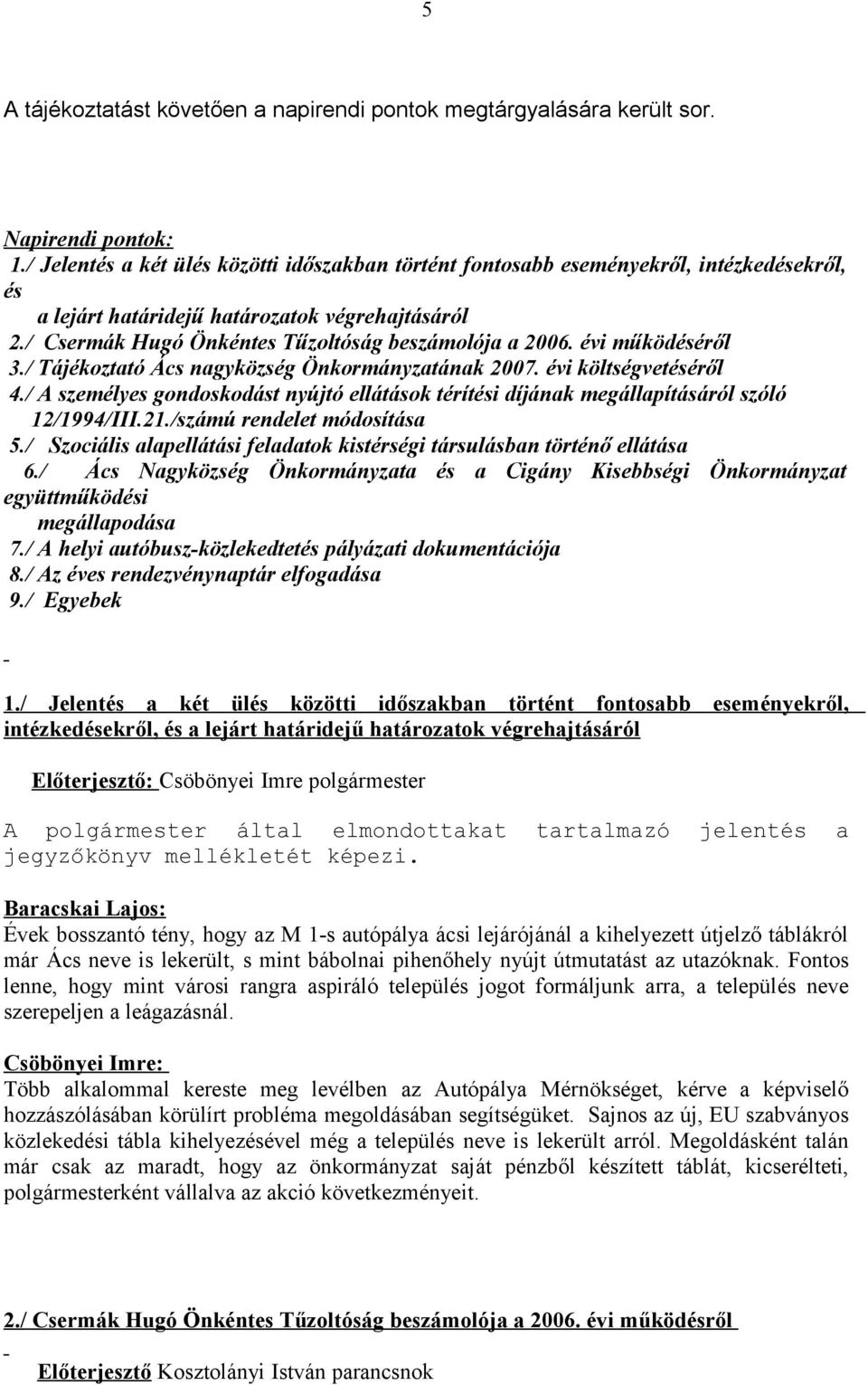 évi működéséről 3./ Tájékoztató Ács nagyközség Önkormányzatának 2007. évi költségvetéséről 4./ A személyes gondoskodást nyújtó ellátások térítési díjának megállapításáról szóló 12/1994/III.21.