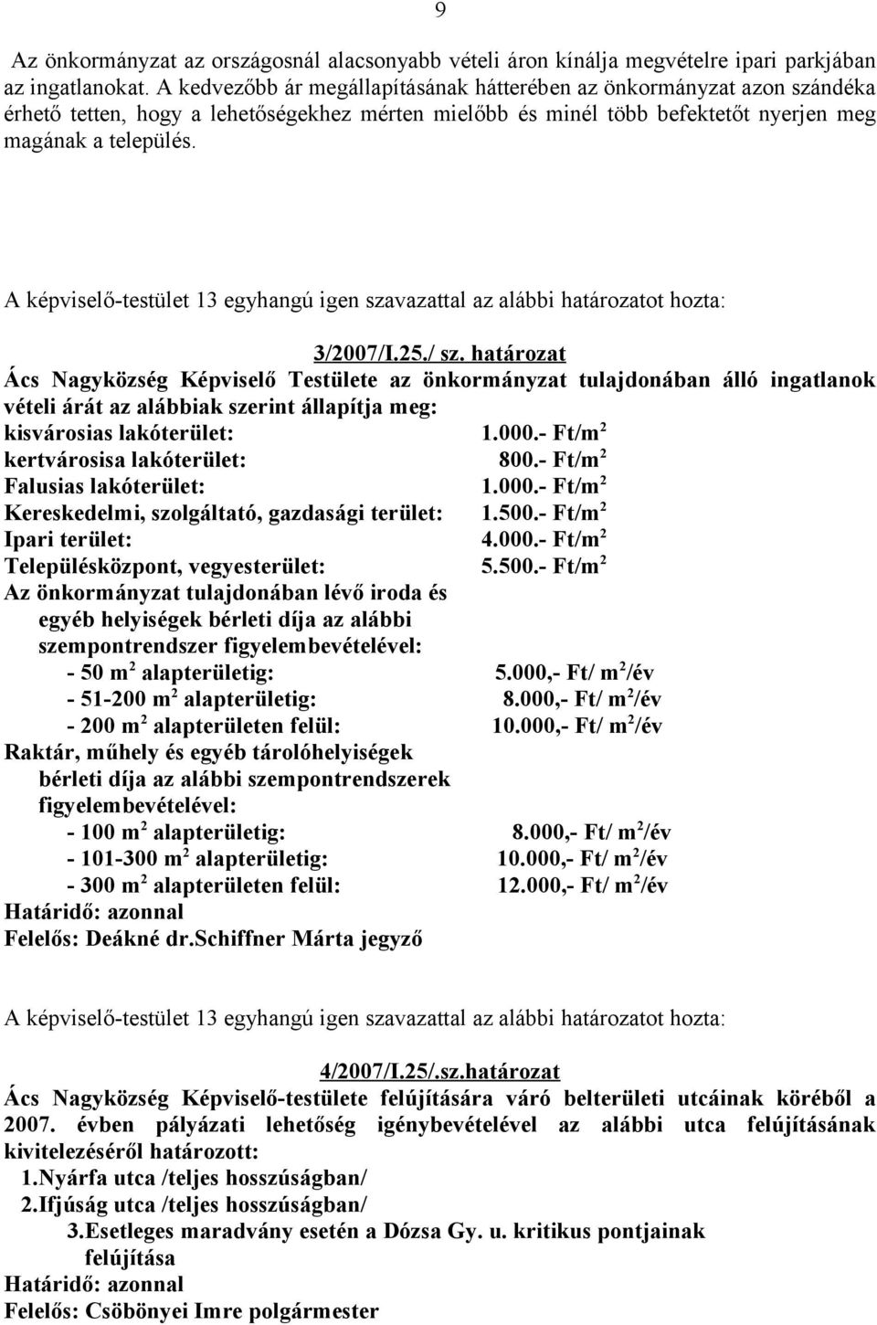 A képviselő-testület 13 egyhangú igen szavazattal az alábbi határozatot hozta: 3/2007/I.25./ sz.