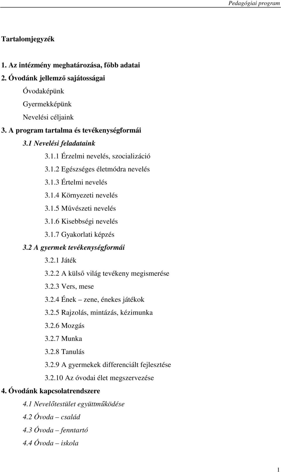 2 A gyermek tevékenységformái 3.2.1 Játék 3.2.2 A külső világ tevékeny megismerése 3.2.3 Vers, mese 3.2.4 Ének zene, énekes játékok 3.2.5 Rajzolás, mintázás, kézimunka 3.2.6 Mozgás 3.2.7 Munka 3.2.8 Tanulás 3.