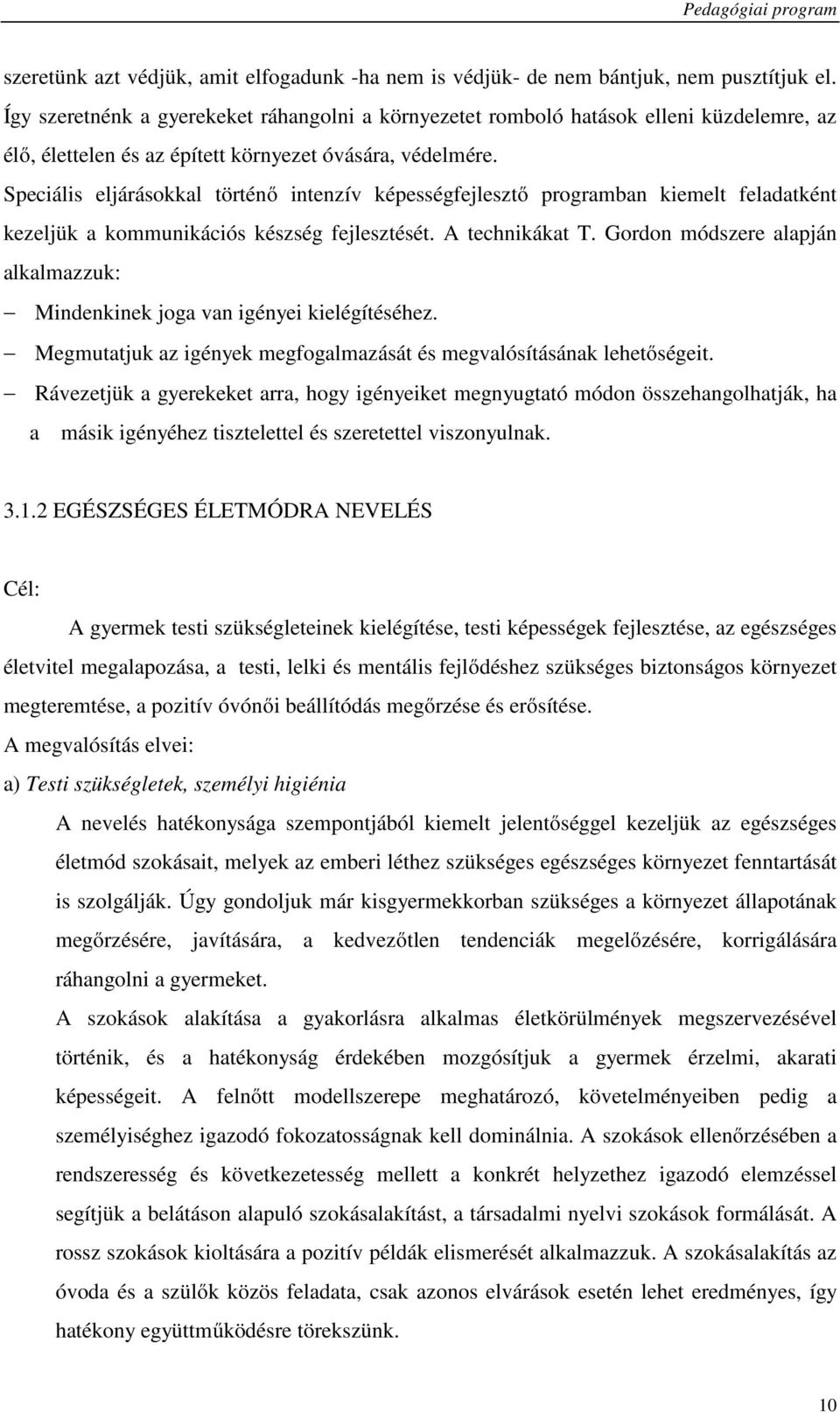 Speciális eljárásokkal történő intenzív képességfejlesztő programban kiemelt feladatként kezeljük a kommunikációs készség fejlesztését. A technikákat T.