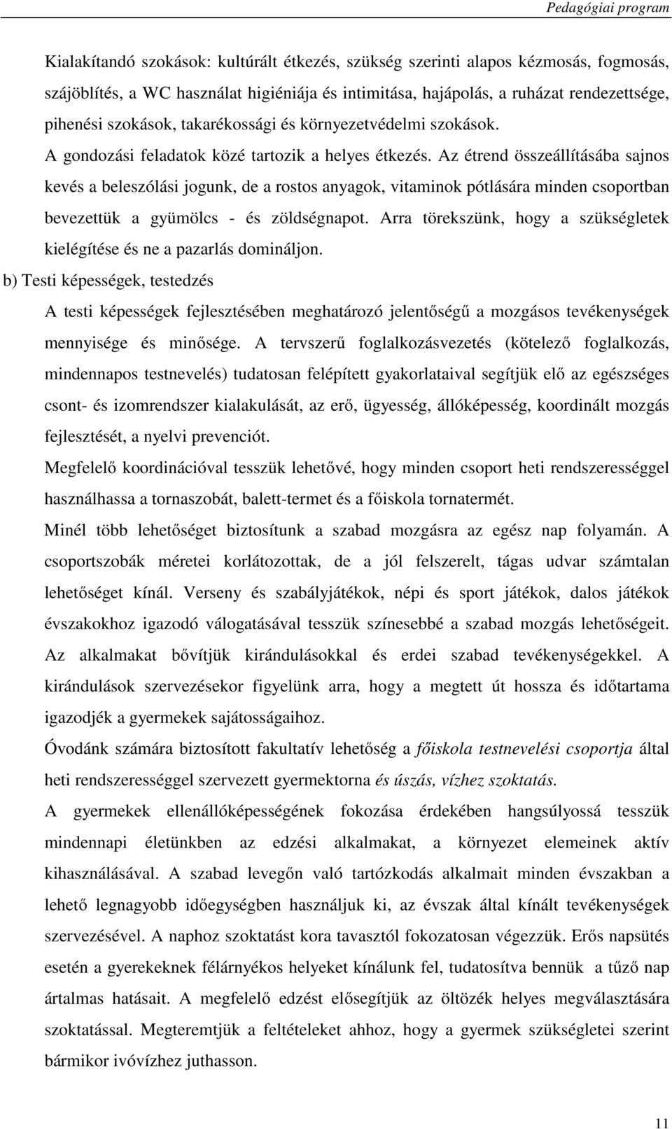 Az étrend összeállításába sajnos kevés a beleszólási jogunk, de a rostos anyagok, vitaminok pótlására minden csoportban bevezettük a gyümölcs - és zöldségnapot.