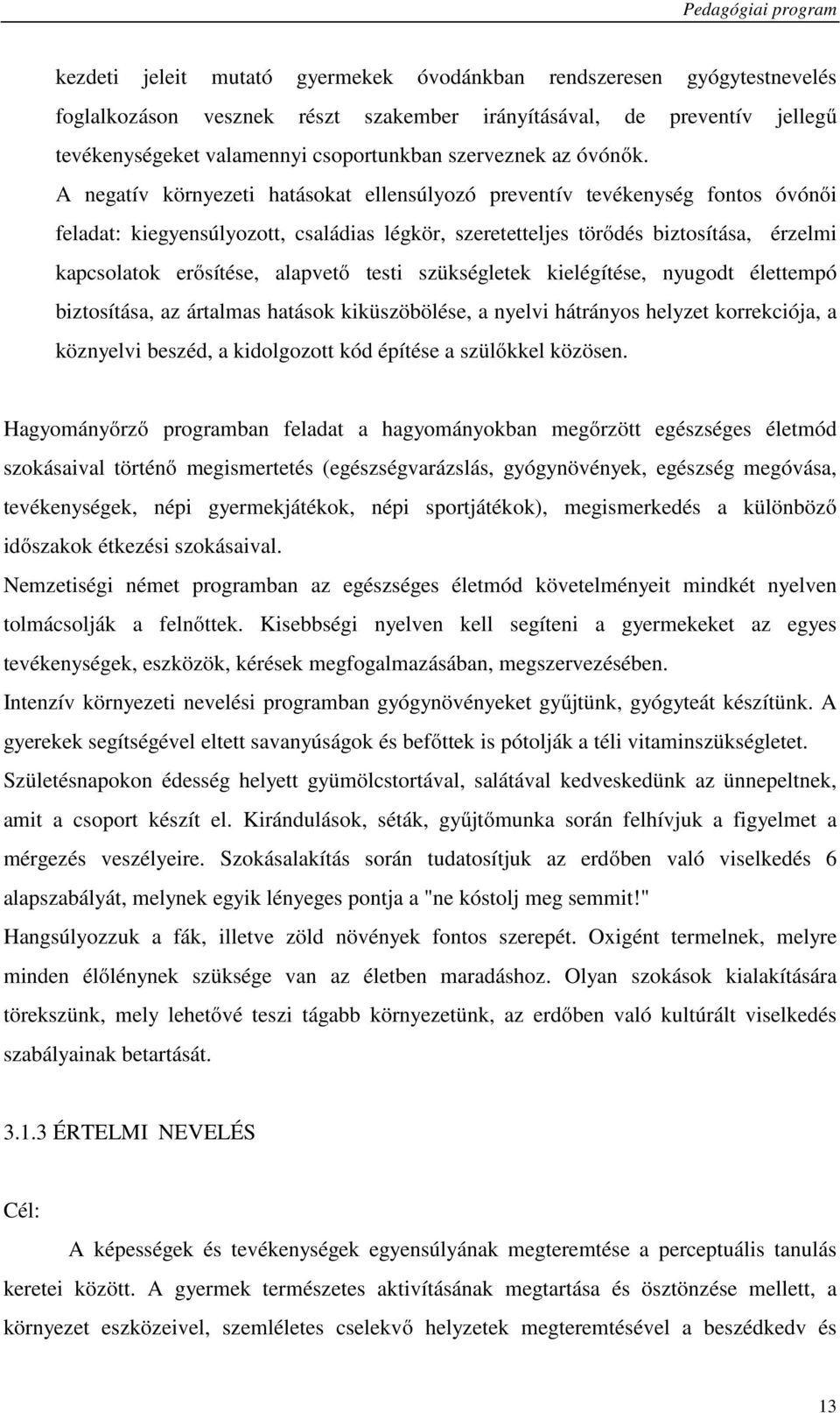 A negatív környezeti hatásokat ellensúlyozó preventív tevékenység fontos óvónői feladat: kiegyensúlyozott, családias légkör, szeretetteljes törődés biztosítása, érzelmi kapcsolatok erősítése,