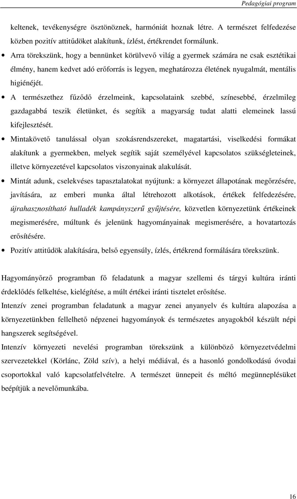 A természethez fűződő érzelmeink, kapcsolataink szebbé, színesebbé, érzelmileg gazdagabbá teszik életünket, és segítik a magyarság tudat alatti elemeinek lassú kifejlesztését.