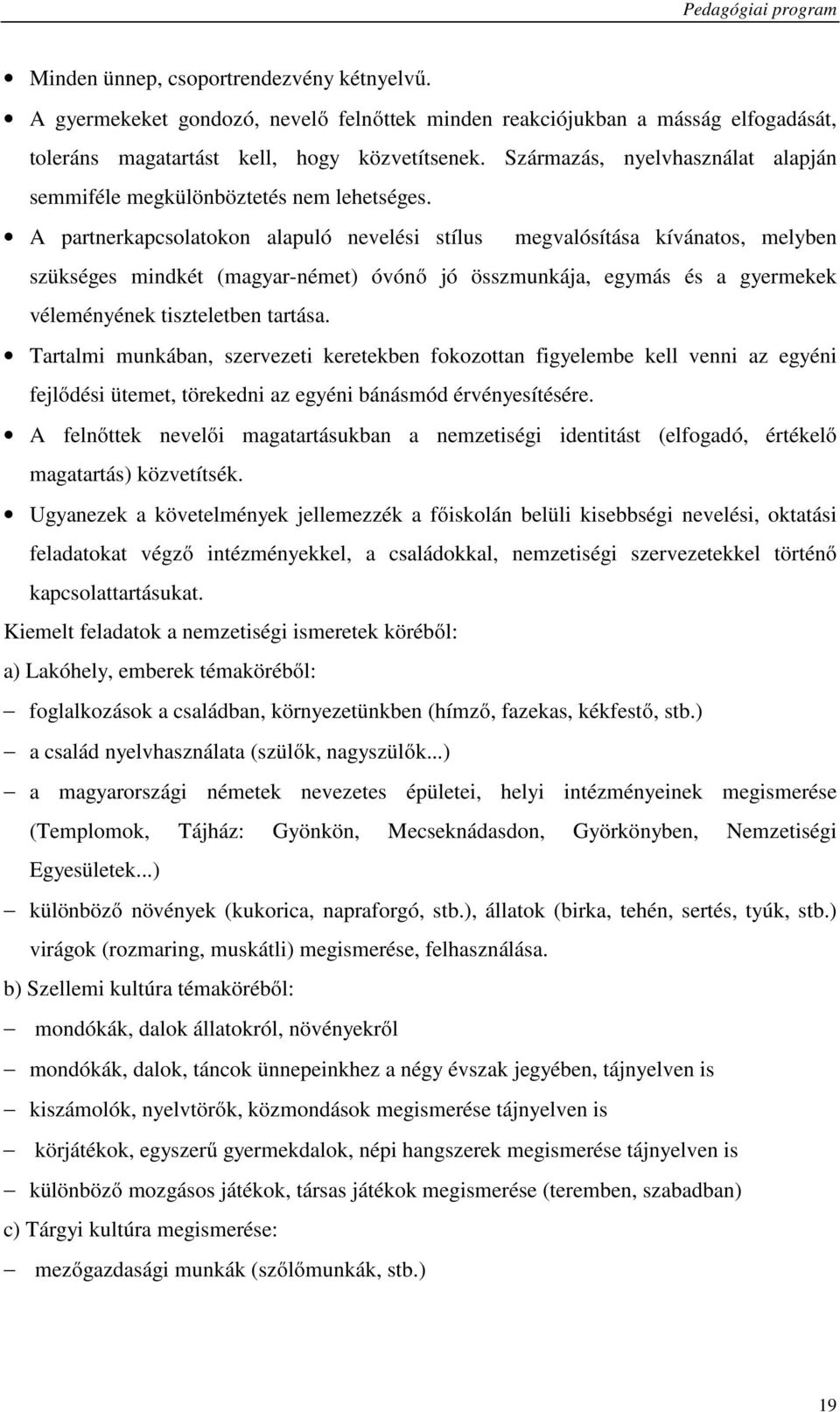 A partnerkapcsolatokon alapuló nevelési stílus megvalósítása kívánatos, melyben szükséges mindkét (magyar-német) óvónő jó összmunkája, egymás és a gyermekek véleményének tiszteletben tartása.