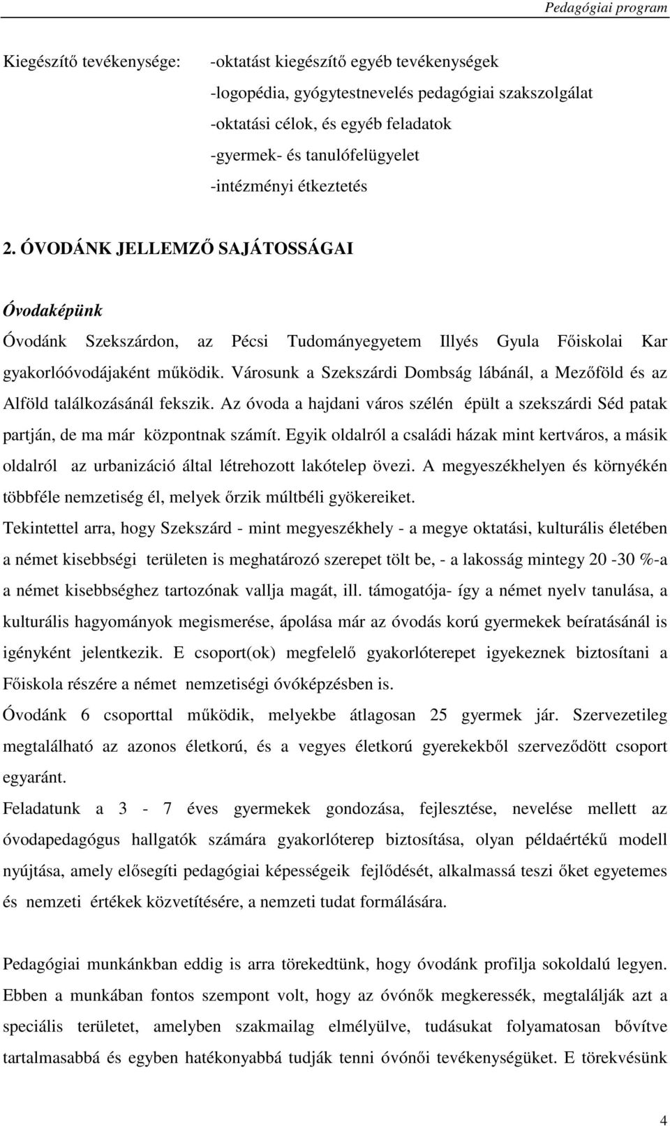 Városunk a Szekszárdi Dombság lábánál, a Mezőföld és az Alföld találkozásánál fekszik. Az óvoda a hajdani város szélén épült a szekszárdi Séd patak partján, de ma már központnak számít.