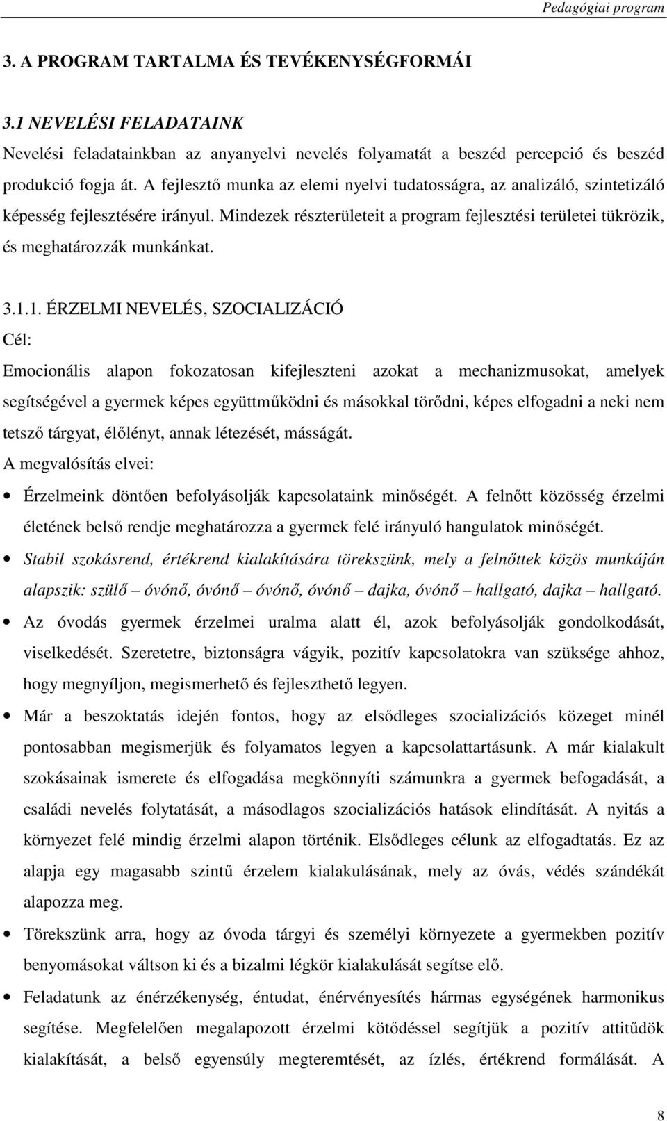 3.1.1. ÉRZELMI NEVELÉS, SZOCIALIZÁCIÓ Cél: Emocionális alapon fokozatosan kifejleszteni azokat a mechanizmusokat, amelyek segítségével a gyermek képes együttműködni és másokkal törődni, képes