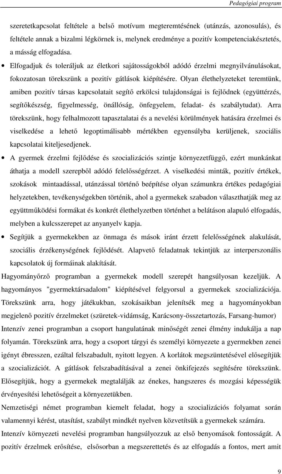 Olyan élethelyzeteket teremtünk, amiben pozitív társas kapcsolatait segítő erkölcsi tulajdonságai is fejlődnek (együttérzés, segítőkészség, figyelmesség, önállóság, önfegyelem, feladat- és