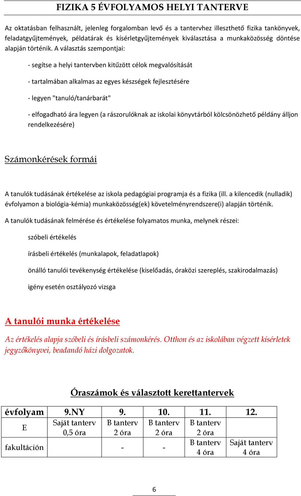 A választás szempontjai: - segítse a helyi tantervben kitűzött célok megvalósítását - tartalmában alkalmas az egyes készségek fejlesztésére - legyen "tanuló/tanárbarát" - elfogadható ára legyen (a