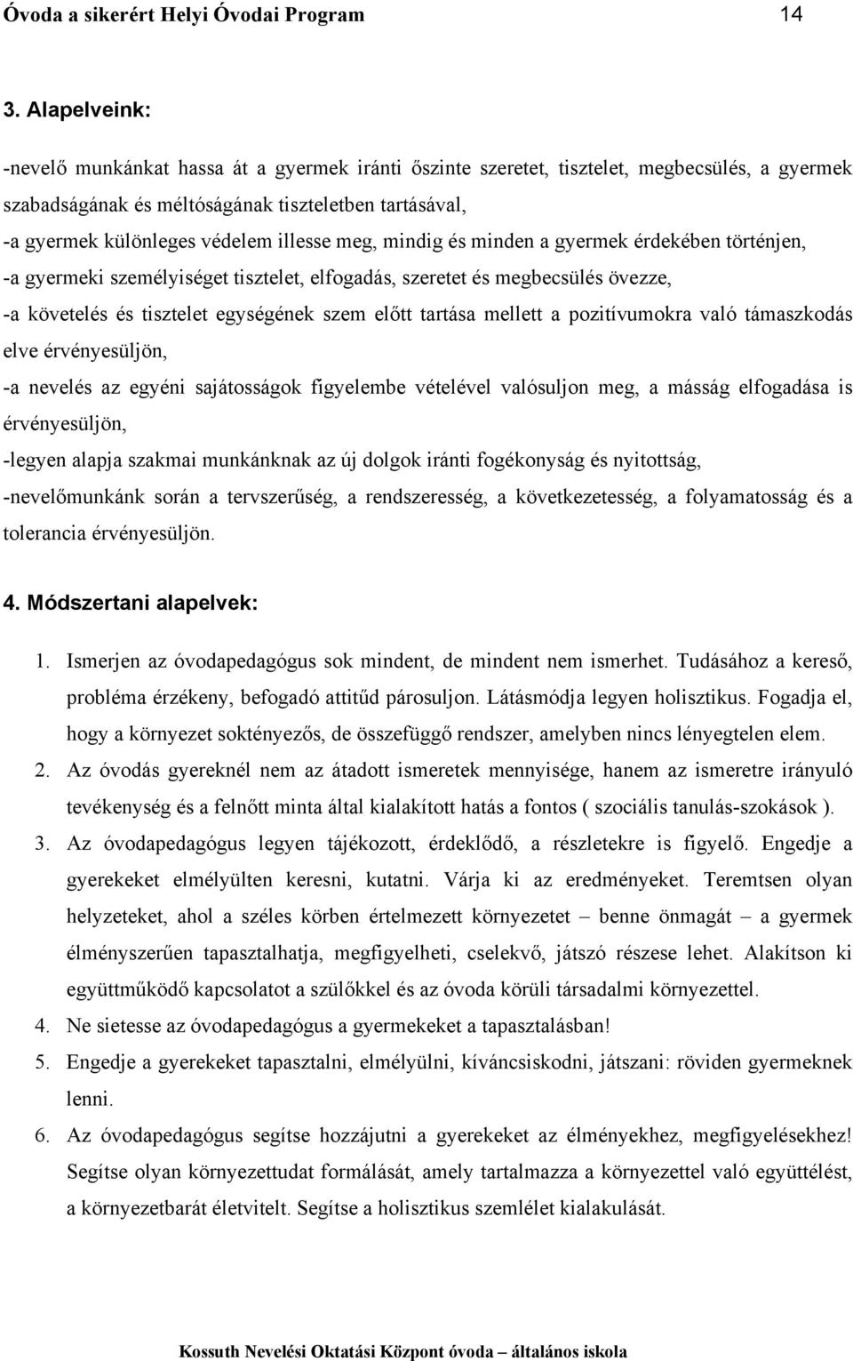 illesse meg, mindig és minden a gyermek érdekében történjen, -a gyermeki személyiséget tisztelet, elfogadás, szeretet és megbecsülés övezze, -a követelés és tisztelet egységének szem előtt tartása