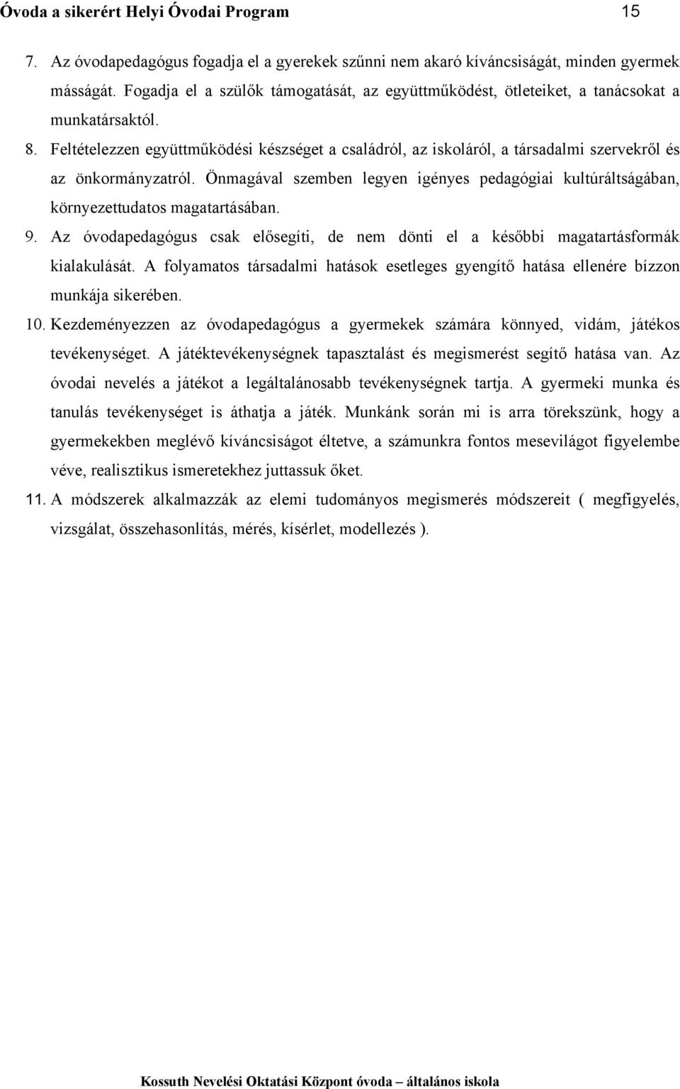 Feltételezzen együttműködési készséget a családról, az iskoláról, a társadalmi szervekről és az önkormányzatról.