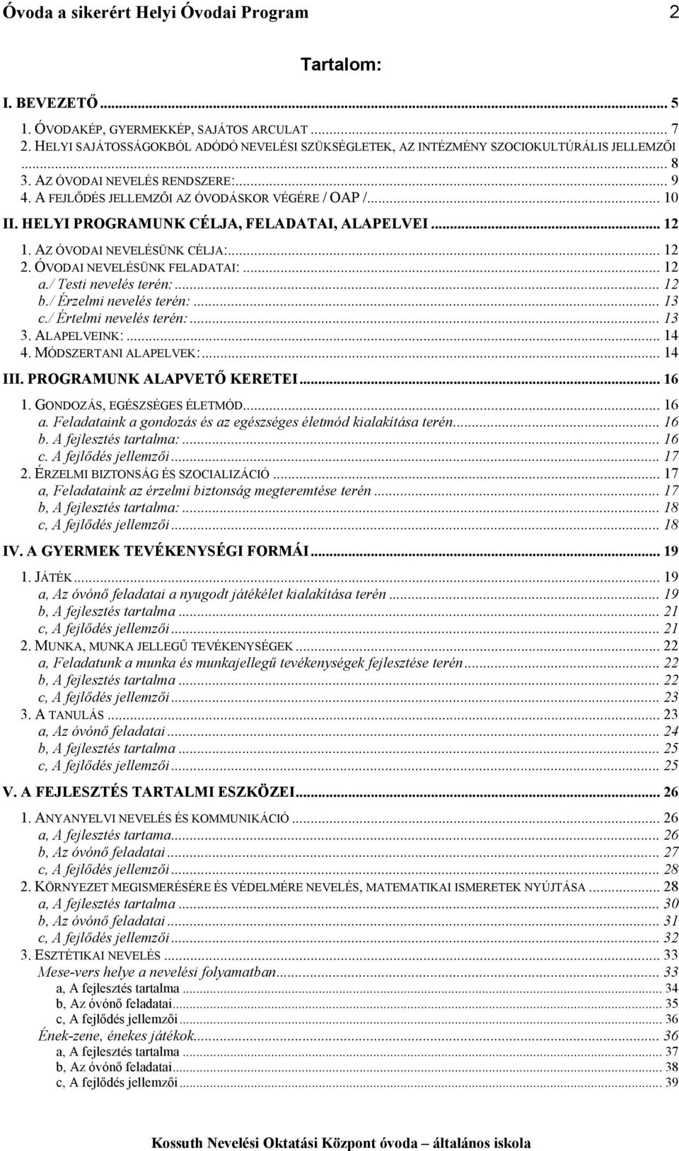 HELYI PROGRAMUNK CÉLJA, FELADATAI, ALAPELVEI... 12 1. AZ ÓVODAI NEVELÉSÜNK CÉLJA:... 12 2. ÓVODAI NEVELÉSÜNK FELADATAI:... 12 a./ Testi nevelés terén:... 12 b./ Érzelmi nevelés terén:... 13 c.