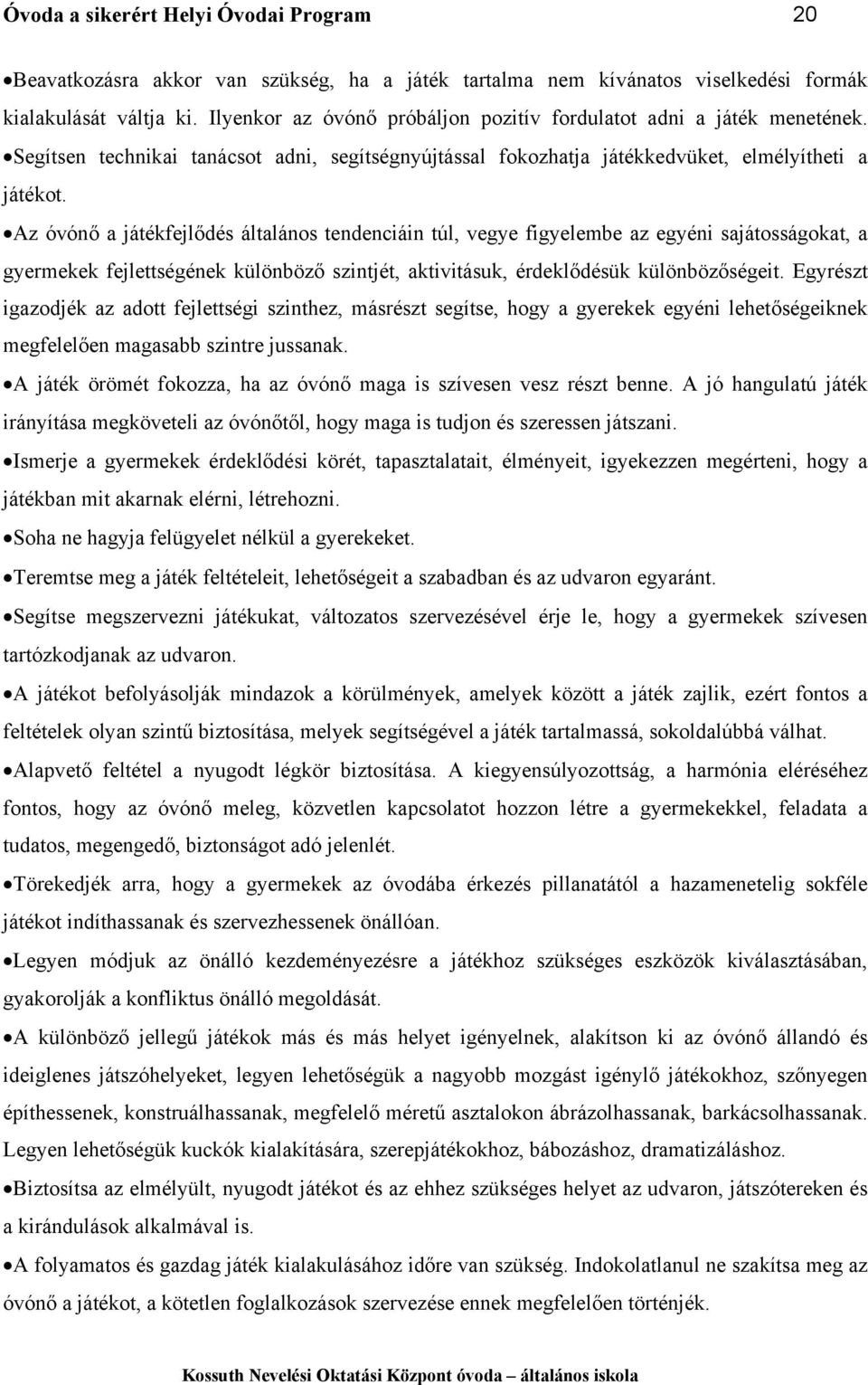 Az óvónő a játékfejlődés általános tendenciáin túl, vegye figyelembe az egyéni sajátosságokat, a gyermekek fejlettségének különböző szintjét, aktivitásuk, érdeklődésük különbözőségeit.